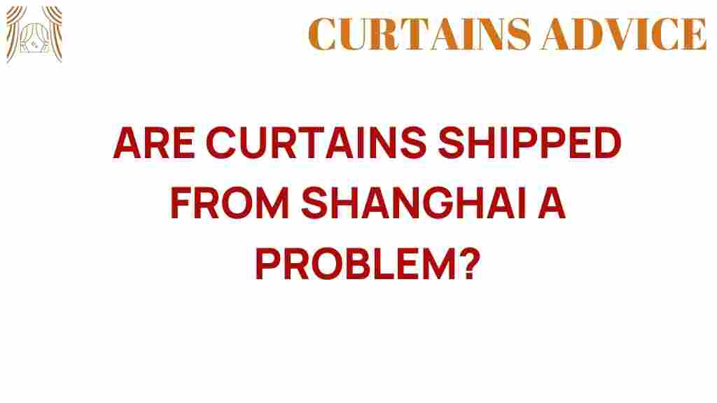 are-curtains-shipped-from-shanghai-problem