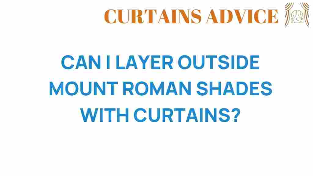 can-i-layer-outside-mount-roman-shades-with-curtains
