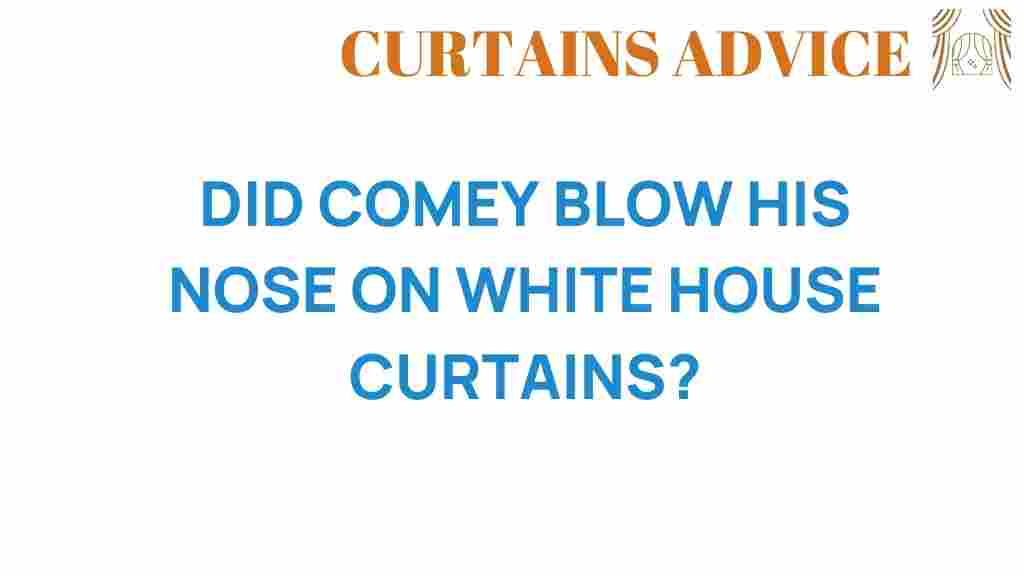 did-comey-blow-his-nose-on-white-house-curtains