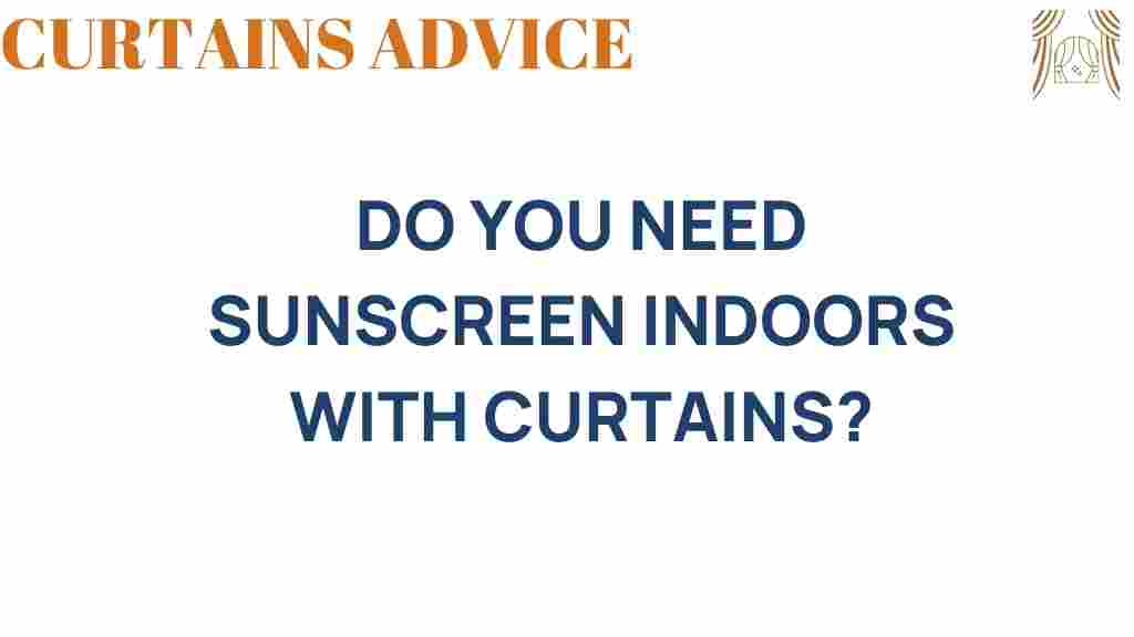 do-you-need-sunscreen-indoors-with-curtains
