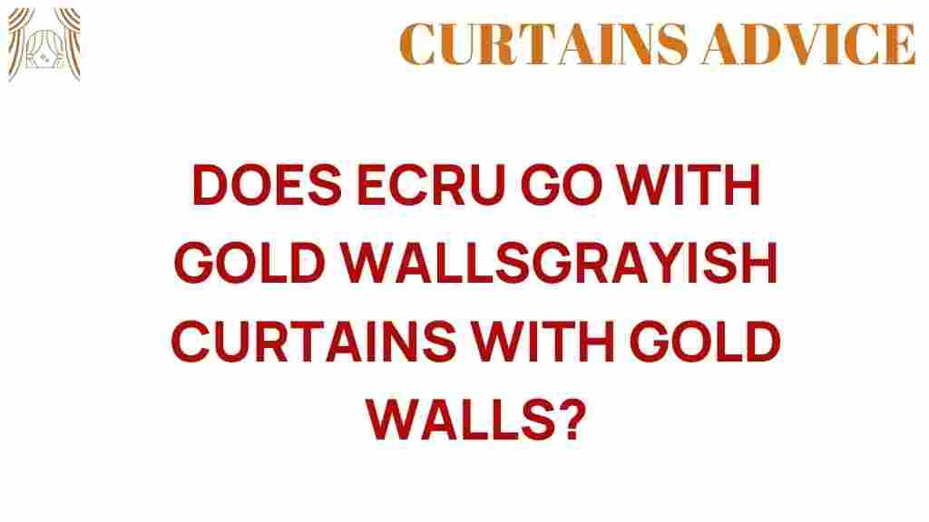 does-ecru-harmonize-gold-walls-grayish-curtains