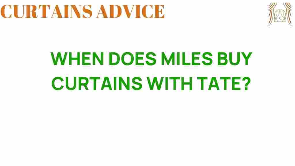 when-does-miles-buy-curtains-with-tate