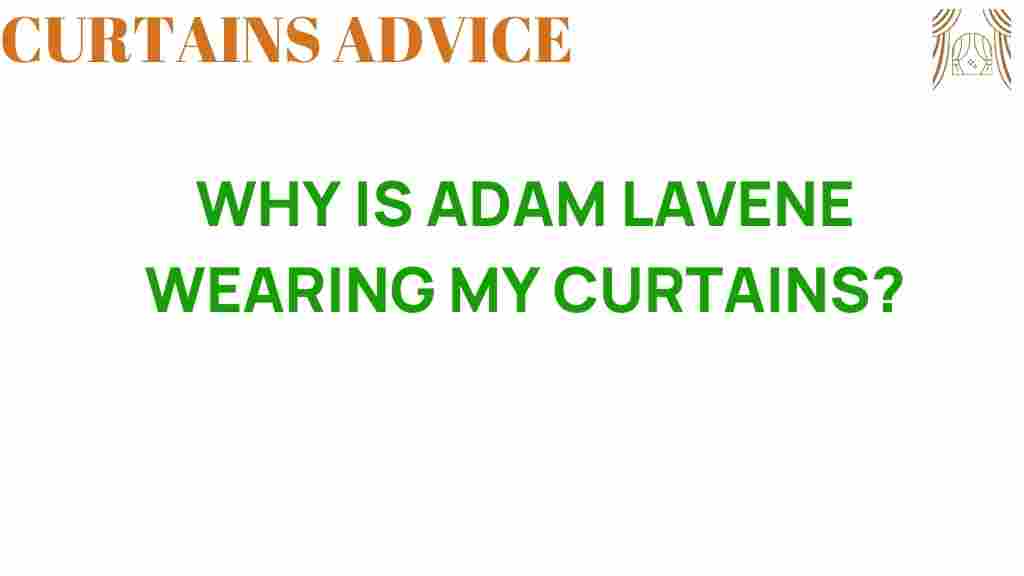 why-is-adam-lavene-wearing-my-curtains