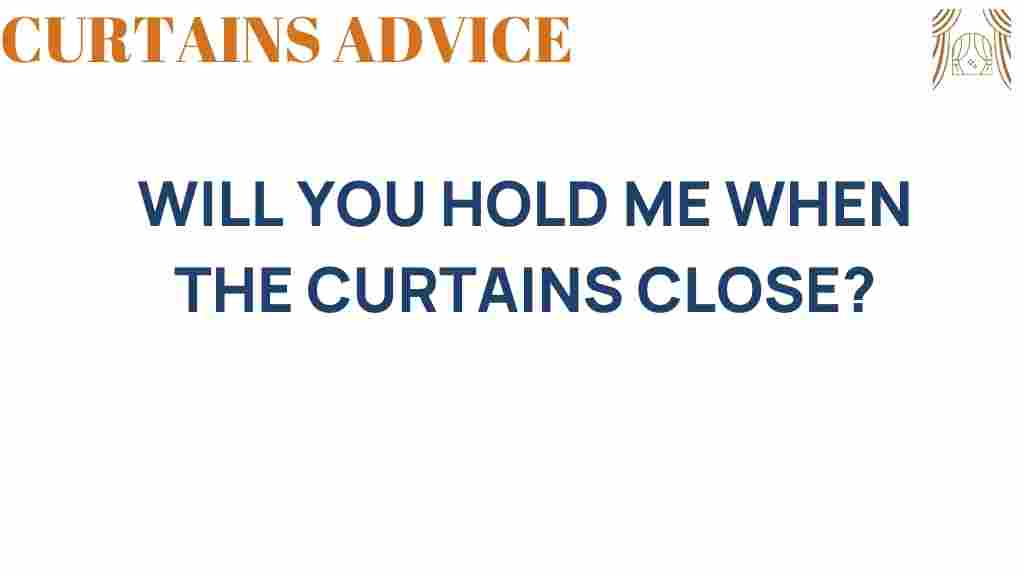 will-you-hold-me-when-the-curtains-close